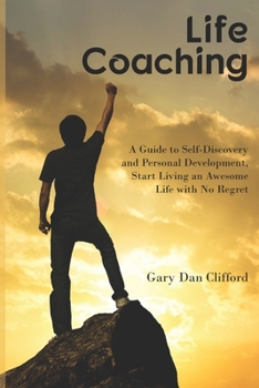 Paperback Life Coaching: A Guide to Self-Discovery and Personal Development, Start Living an Awesome Life with No Regret Book
