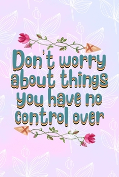 Paperback Don't Worry About Things You Have No Control Over: All Purpose 6x9 Blank Lined Notebook Journal Way Better Than A Card Trendy Unique Gift Pink Rainbow Book