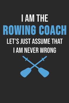 Paperback I Am The Rowing Coach Let's Just Assume That I Am Never Wrong: 6 x 9 Dot Dotted Grid Notebook for Rower, Oarsman & Kanoe Fans Book