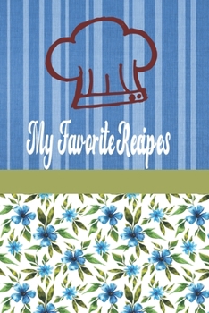 My Favorite Recipes: Blue Flowers With Blue Stripes Journal. Write out your special recipes From Grandma, Internet, Siblings, Friends or Coworkers  in ... your own custom cookbook. Blank  recipe book.
