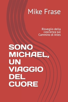 Sono Michael, Un Viaggio del Cuore: Risveglio della coscienza sul Cammino di Arles (Italian Edition)