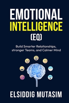 Paperback Emotional intelligence (EQ): Build Smarter Relationships, stronger Teams, and Calmer Mind Book