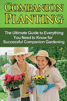 Paperback Companion Planting: The Ultimate Guide to Everything You Need to Know for Successful Companion Gardening Book