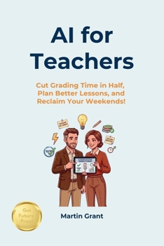 Paperback AI for Teachers: Cut Grading Time in Half, Plan Better Lessons, and Reclaim Your Weekends! Book