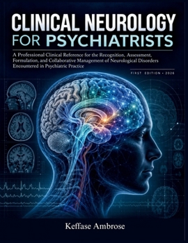 CLINICAL NEUROLOGY FOR PSYCHIATRISTS: A professional clinical reference for the recognition, assessment, formulation, and collaborative management of neurological disorders in psychiatric practice.