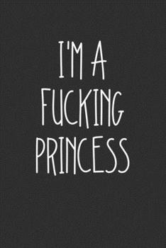 Im A Fucking Princess: Swear Word Journal, Diary, Notebook or Cursing Humor Gift