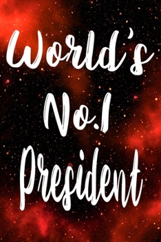 Worlds No.1 President: The perfect gift for the professional in your life - Funny 119 page lined journal!