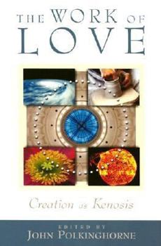 Paperback The Work of Love : Creation As Kenosis Book