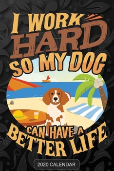 I Work Hard So My Dog Can Have A Better Life: Brittany dog 2020 Calendar - Customized Gift For Brittany dog Dog Owner