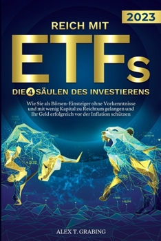 Paperback Reich mit ETFs - Die 4 Säulen des Investierens: Wie Sie als Börsen-Einsteiger ohne Vorkenntnisse und mit wenig Kapital zu Reichtum gelangen und Ihr Ge [Germanic] Book