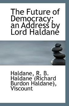 The Future of Democracy; an Address by Lord Haldane