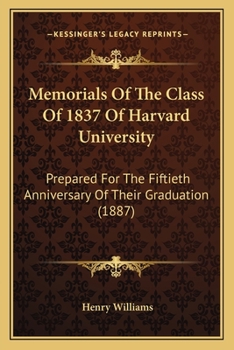 Paperback Memorials Of The Class Of 1837 Of Harvard University: Prepared For The Fiftieth Anniversary Of Their Graduation (1887) Book