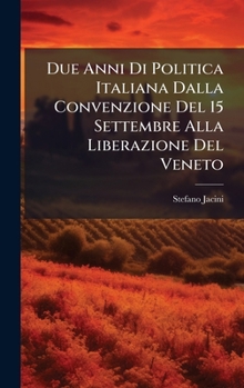 Due Anni Di Politica Italiana Dalla Convenzione Del 15 Settembre Alla Liberazione Del Veneto (Italian Edition)