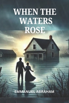 Paperback When The Waters Rose: Overcoming Life's Floods with Faith and Resilience, Finding Strength and Purpose in the Storm Book