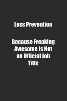 Loss Prevention Because Freaking Awesome Is Not an Official Job Title.: Lined notebook
