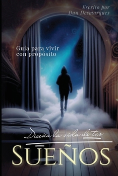 Diseña La Vida de Tus Sueños: Guía para vivir con propósito (Spanish Edition)