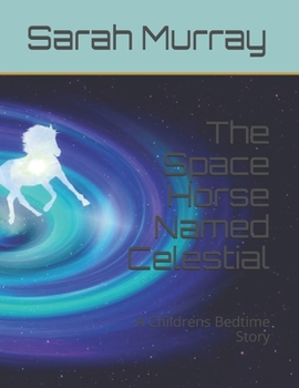 Paperback The Space Horse Named Celestial: A Childrens Bedtime Story Book