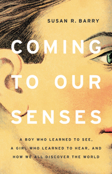 Hardcover Coming to Our Senses: A Boy Who Learned to See, a Girl Who Learned to Hear, and How We All Discover the World Book