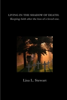 LIVING IN THE SHADOW OF DEATH: Keeping faith after the loss of a loved one.