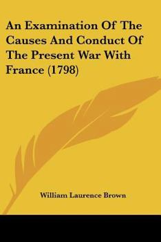 Paperback An Examination Of The Causes And Conduct Of The Present War With France (1798) Book