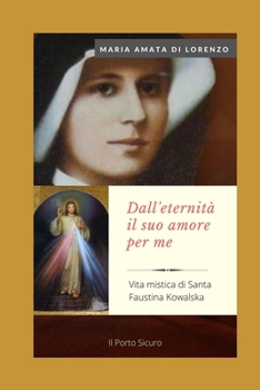 Paperback Dall'eternita' il suo amore per me: Vita mistica di santa Faustina Kowalska [Italian] Book