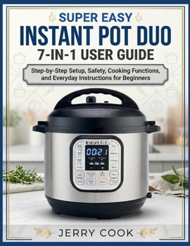 Paperback Super Easy Instant Pot Duo 7-In-1 User Guide: Step-by-Step Setup, Safety, Cooking Functions, and Everyday Instructions for Beginners Book