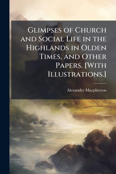 Paperback Glimpses of Church and Social Life in the Highlands in Olden Times, and Other Papers. [With Illustrations.] Book