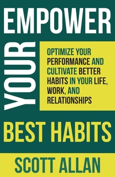 Paperback Empower Your Best Habits: Optimize Your Performance and Cultivate Better Habits in Your Life, Work, and Relationships Book