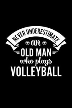 Paperback Never Underestimate An Old Man Who Plays Volleyball: Lined Journal, 120 Pages, 6x9 Sizes, Funny Volleyball Player Notebook Gift For Grandpa Who Loves Book