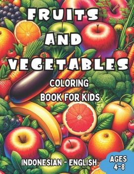 Paperback Indonesian - English Fruits and Vegetables Coloring Book for Kids Ages 4-8: Bilingual Coloring Book with English Translations Color and Learn Indonesi Book