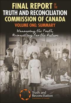 Final Report of the Truth and Reconciliation Commission of Canada, Volume One: Summary: Honouring the Truth, Reconciling for the Future