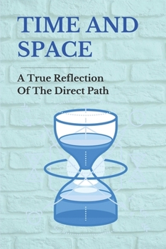 Paperback Time And Space: A True Reflection Of The Direct Path: The Absence Of Preconceived Idea Book