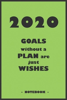 2020 GOALS whithout a PLAN are just WISHES - Notebook to write down your notes and organize your tasks for the year 2020: 6"x9" notebook with 110 blank lined pages