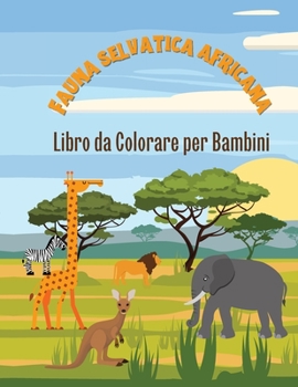 Paperback La Fauna Selvatica in Africa: Libro da Colorare per Bambini [Italian] Book