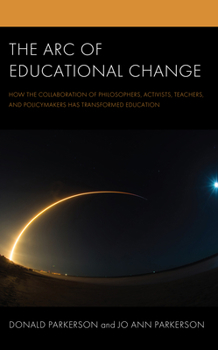 Paperback The Arc of Educational Change: How the Collaboration of Philosophers, Activists, Teachers, and Policymakers Has Transformed Education Book