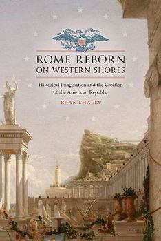 Rome Reborn on Western Shores: Historical Imagination and the Creation of the American Republic (Jeffersonian America) - Book  of the Jeffersonian America