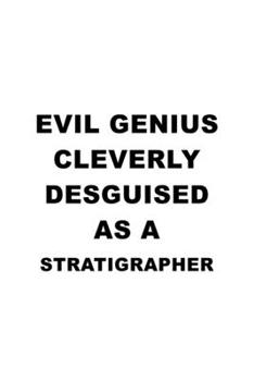 Evil Genius Cleverly Desguised As A Stratigrapher: Original Stratigrapher Notebook, Journal Gift, Diary, Doodle Gift or Notebook | 6 x 9 Compact Size- 109 Blank Lined Pages