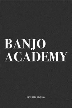 Banjo Academy: A 6x9 Inch Diary Notebook Journal With A Bold Text Font Slogan On A Matte Cover and 120 Blank Lined Pages Makes A Great Alternative To A Card
