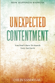 Paperback How Happiness Happens: Unexpected Contentment - You Don't Have To Search Very Far For It Book