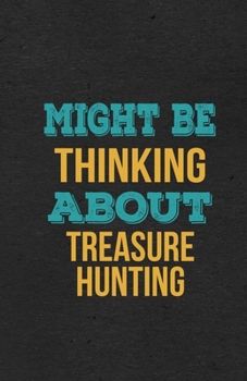 Paperback Might Be Thinking About Treasure Hunting A5 Lined Notebook: Funny Hobby Skill Recreation Graphic For Leisure Sideline Interest. Unique Blank Compositi Book