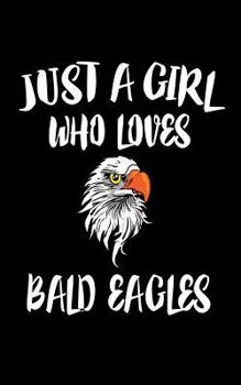Paperback Just A Girl Who Loves Bald Eagles: Animal Nature Collection Book