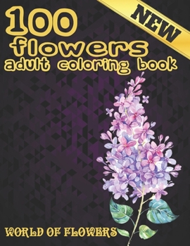 100 Flowers Adult Coloring Book. World Of Flowers: Adult Relaxation Coloring Book 100 Inspirational Floral Pattern Only Beautiful Flowers Coloring Book For Adults Relaxation