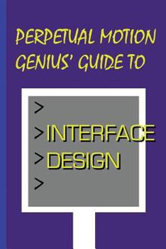 Paperback Perpetual Motion Genius' Guide to Interface Design: Interface Design Secrets Book