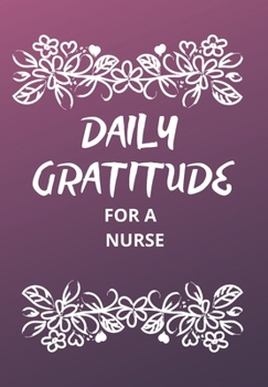 DAILY GRATITUDE FOR A NURSE: This simple LIFE - CHANGING Gratitude Journal is a guide to help you MANIFEST a MINDSET of gratitude!