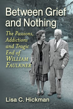 Paperback Between Grief and Nothing: The Passions, Addictions and Tragic End of William Faulkner Book