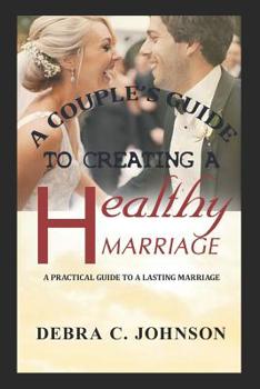 Paperback A Couple's Guide To Creating A Healthy Marriage: A Practical Guide to a Lasting Marriage Book
