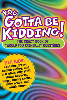 Paperback You Gotta Be Kidding!: The Crazy Book of Would You Rather...? Questions Book