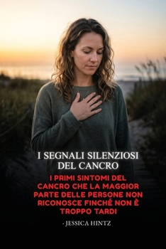 I segnali silenziosi del cancro: I primi sintomi del cancro che la maggior parte delle persone non riconosce finché non è troppo tardi (Italian Edition)