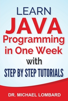 Paperback Java: Learn Java Programming in One Week with Step By Step Tutorials: Learn Java Programming in One Week with Step By Step T Book