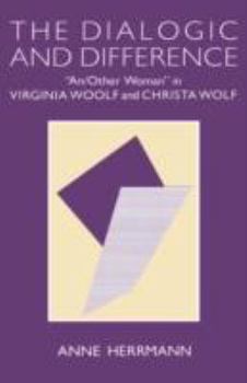 Hardcover The Dialogic and Difference: "An/Other Woman" in Virginia Woolf and Christa Wolf Book